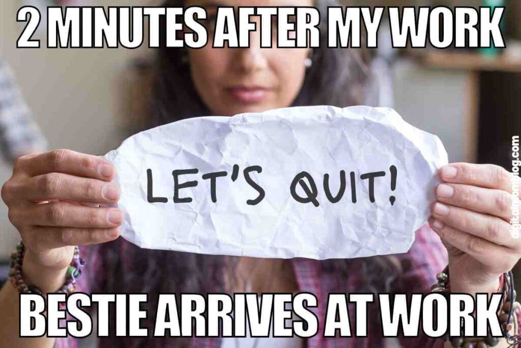 coworker work friends meme Meme of a woman holding a crumpled paper with 'LET'S QUIT!' written on it, captioned '2 MINUTES AFTER MY WORK BESTIE ARRIVES AT WORK,' humorously capturing work frustration.