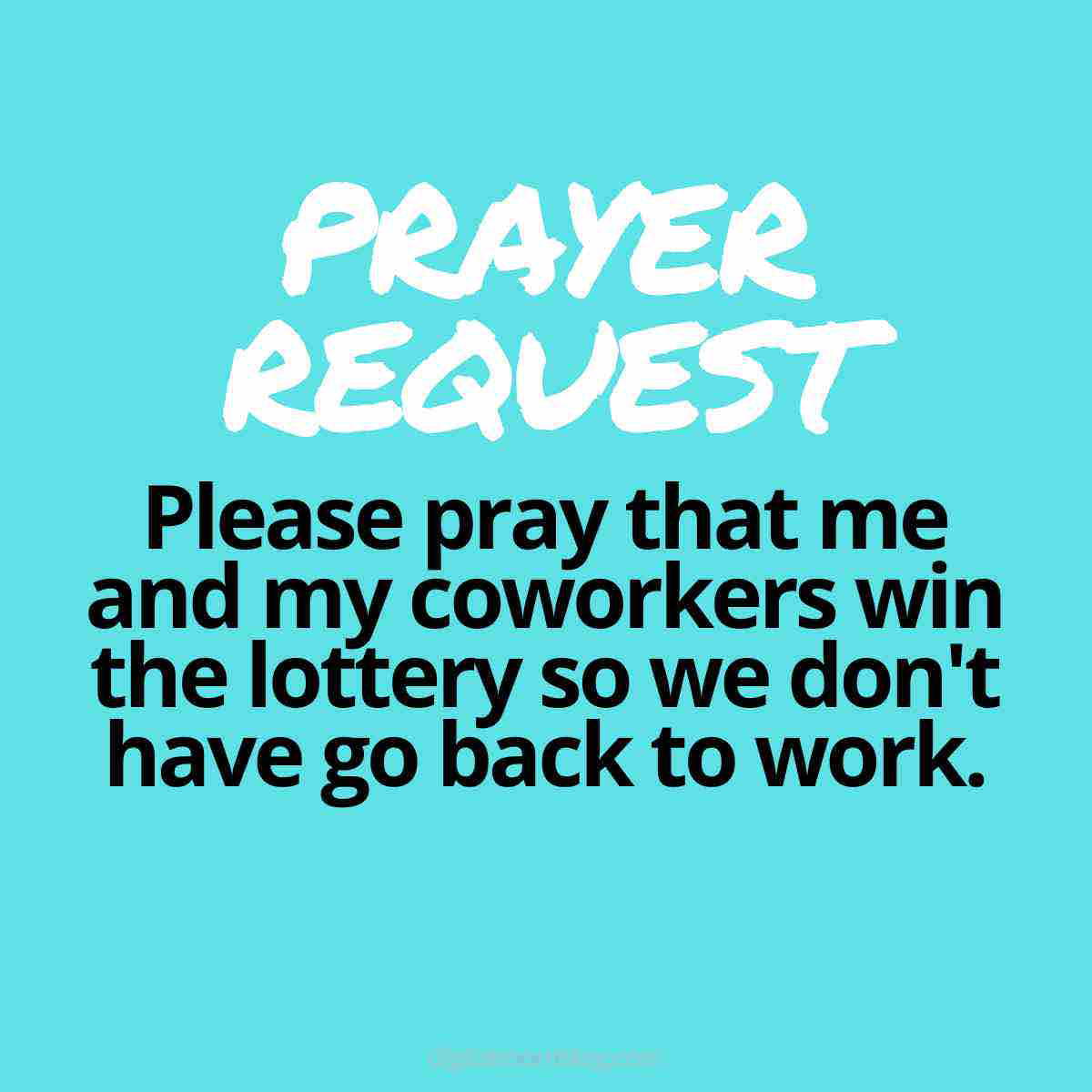 coworkers lottery meme Meme with blue background text: 'Prayer request: Please pray that me and my coworkers win the lottery so we don't have to go back to work.' It's the ultimate office dream team strategy!