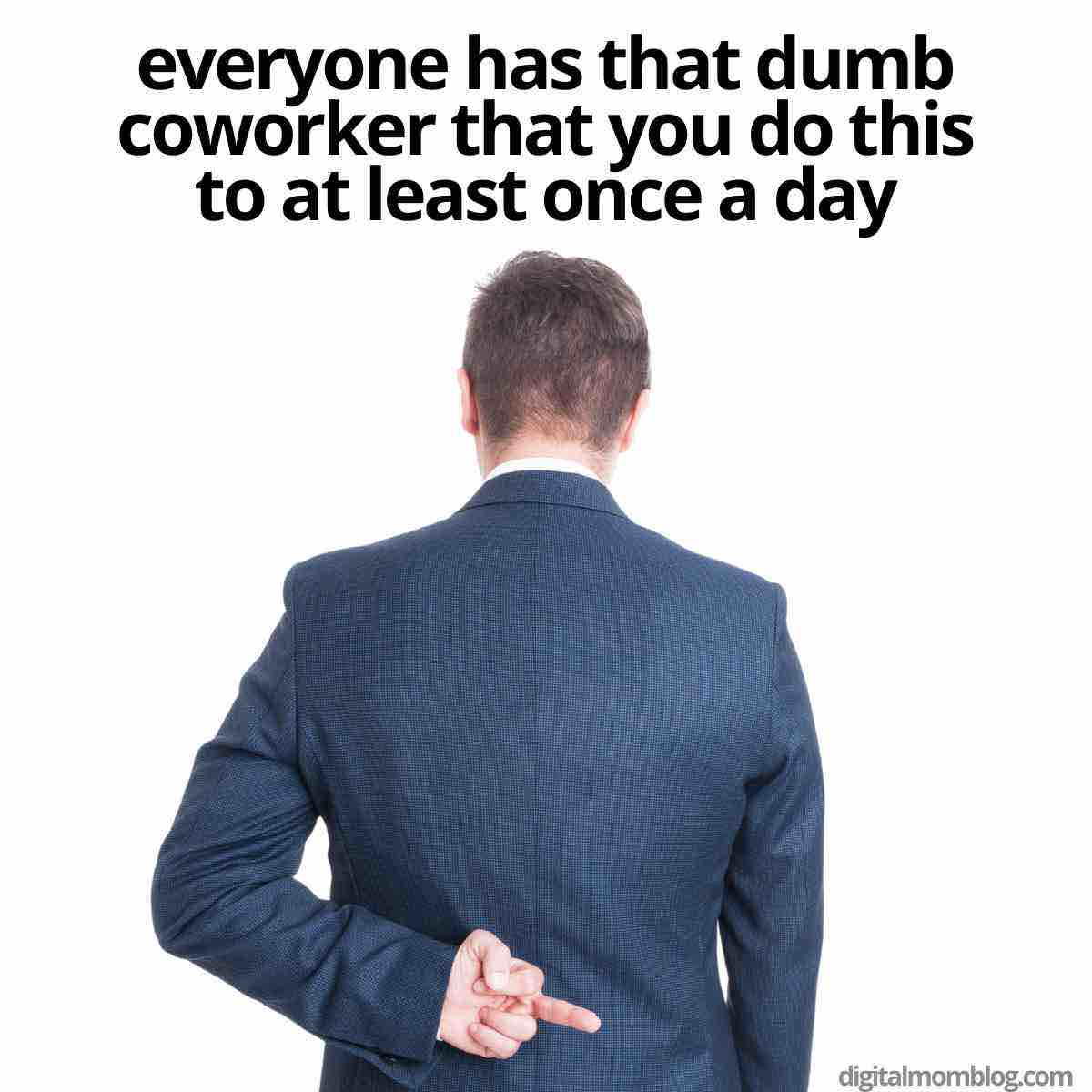 dumb coworker meme A man in a suit with crossed fingers behind his back, representing a coworker meme, with the text: 'everyone has that dumb coworker that you do this to at least once a day.'