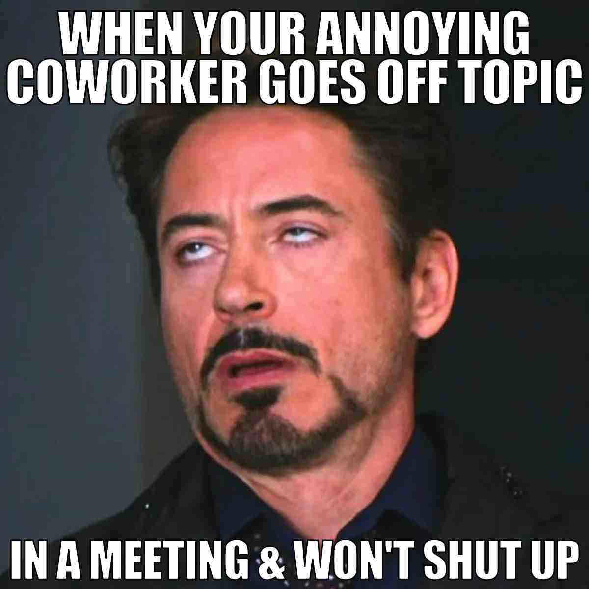 funny annoying coworker meme Meme depicting a man rolling his eyes with the text 'When your annoying coworker goes off topic in a meeting & won't shut up', illustrating frustration in office meetings with talkative colleagues.