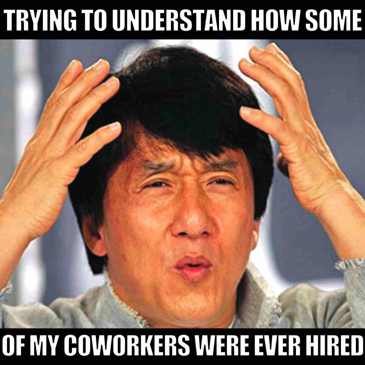 funny meme work Humorous meme showing a confused person with the caption 'Trying to understand how some of my coworkers were ever hired.', highlighting workplace frustration with colleagues.
