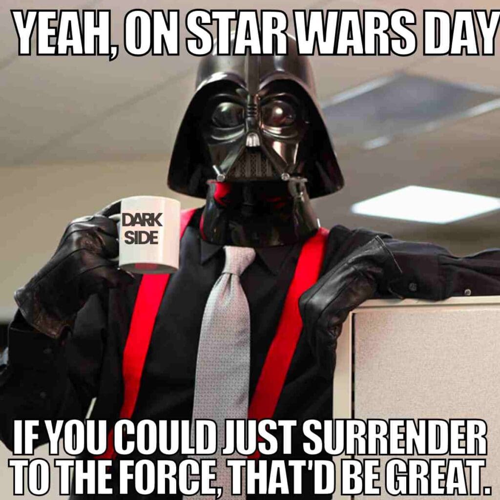 funny star wars day meme yeah on star wars day if you could just surrender to the force, that'd be great.
