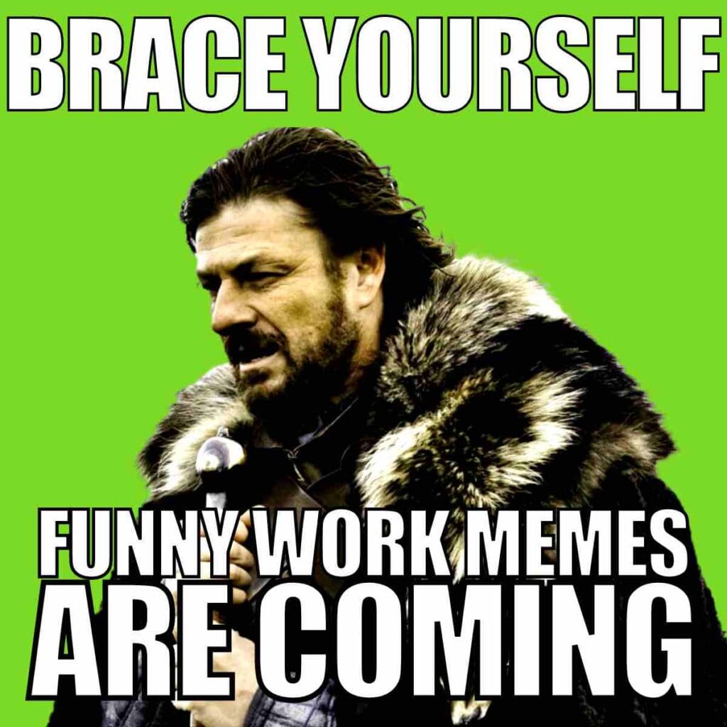 funny work memes are coming A meme with a serious character in fur coat saying 'Brace Yourself, Funny Work Memes Are Coming' on a bright green background, humorously preparing you for a day at the office.