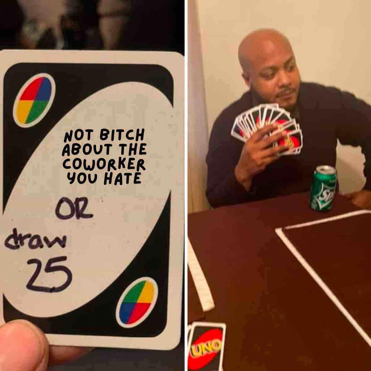 hate coworker meme A meme featuring an Uno card that reads "Not bitch about the coworker you hate or draw 25" and a man holding multiple Uno cards, humorously illustrating workplace frustration and coworker relationships.