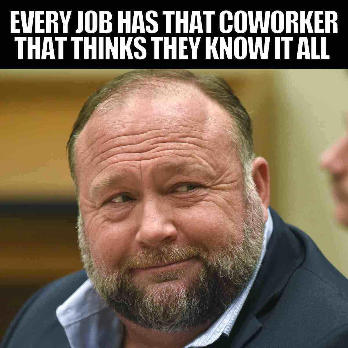 know it all coworker meme A meme featuring a bearded man with the caption, 'Every job has that coworker that thinks they know it all,' capturing a humorous take on office dynamics and coworker attitudes.