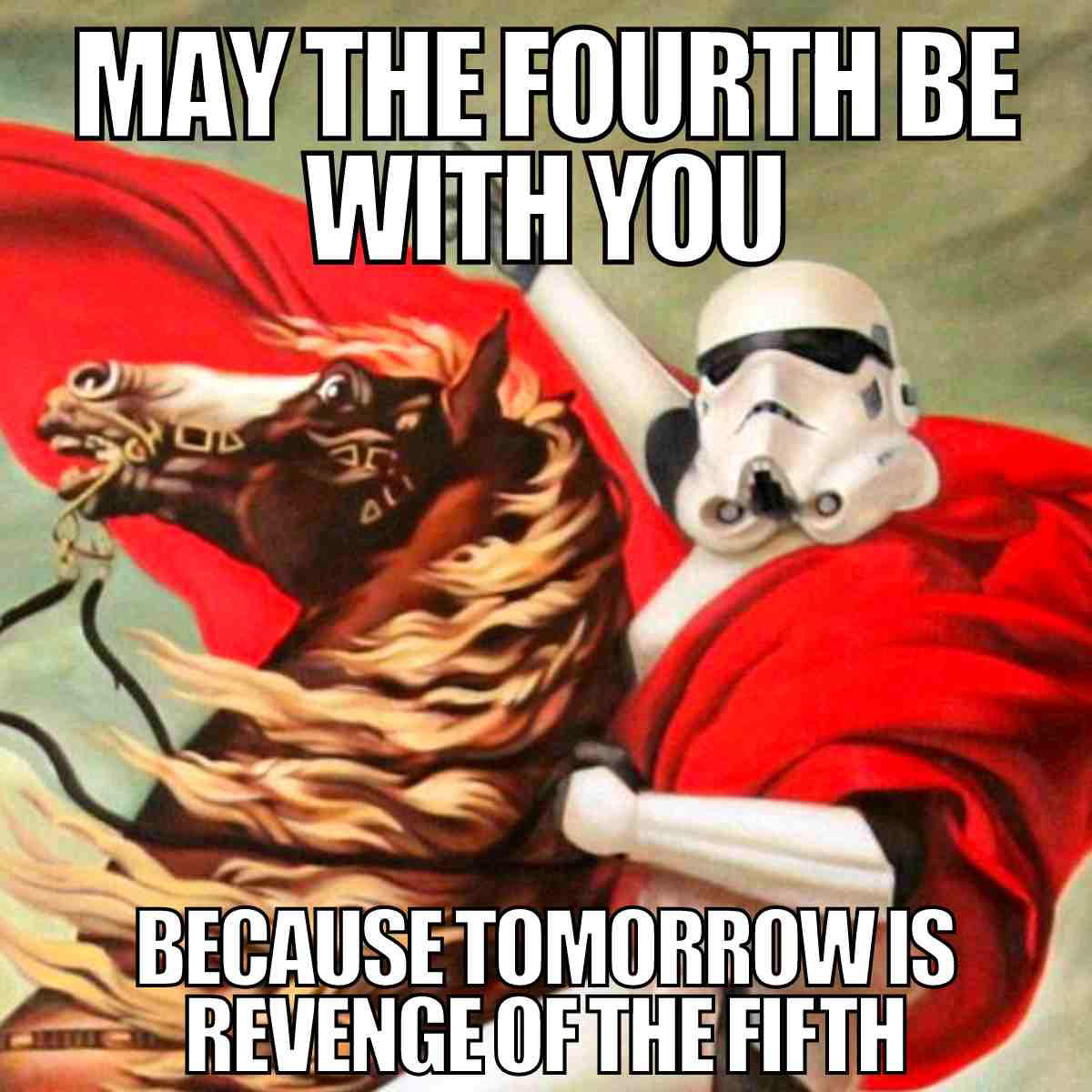 may the 5th meme Star Wars meme with a stormtrooper dressed as a matador, captioned 'May the Fourth Be With You' and 'Because Tomorrow is Revenge of the Fifth.'