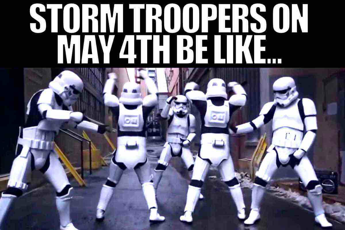 may the fourth meme Meme of stormtroopers hilariously dancing in an alley with the caption 'Stormtroopers on May 4th Be Like...' celebrating Star Wars Day.