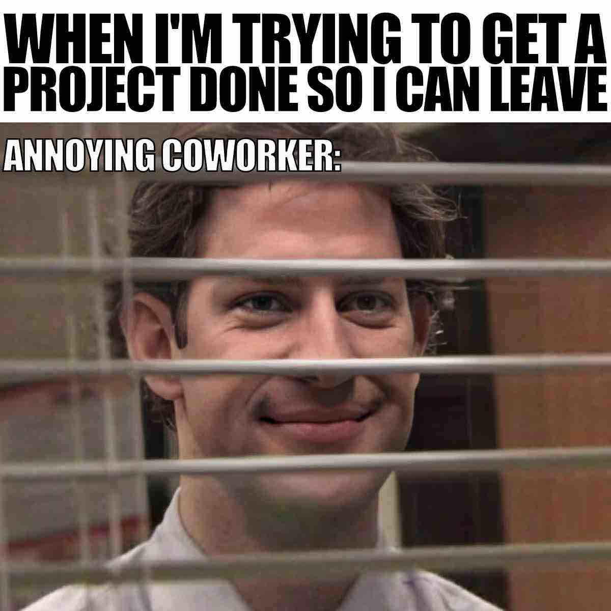 meme annoying coworker Meme showing a man peeking through blinds with the text "When I'm trying to get a project done so I can leave. Annoying coworker:" above, symbolizing workplace distractions from coworkers.