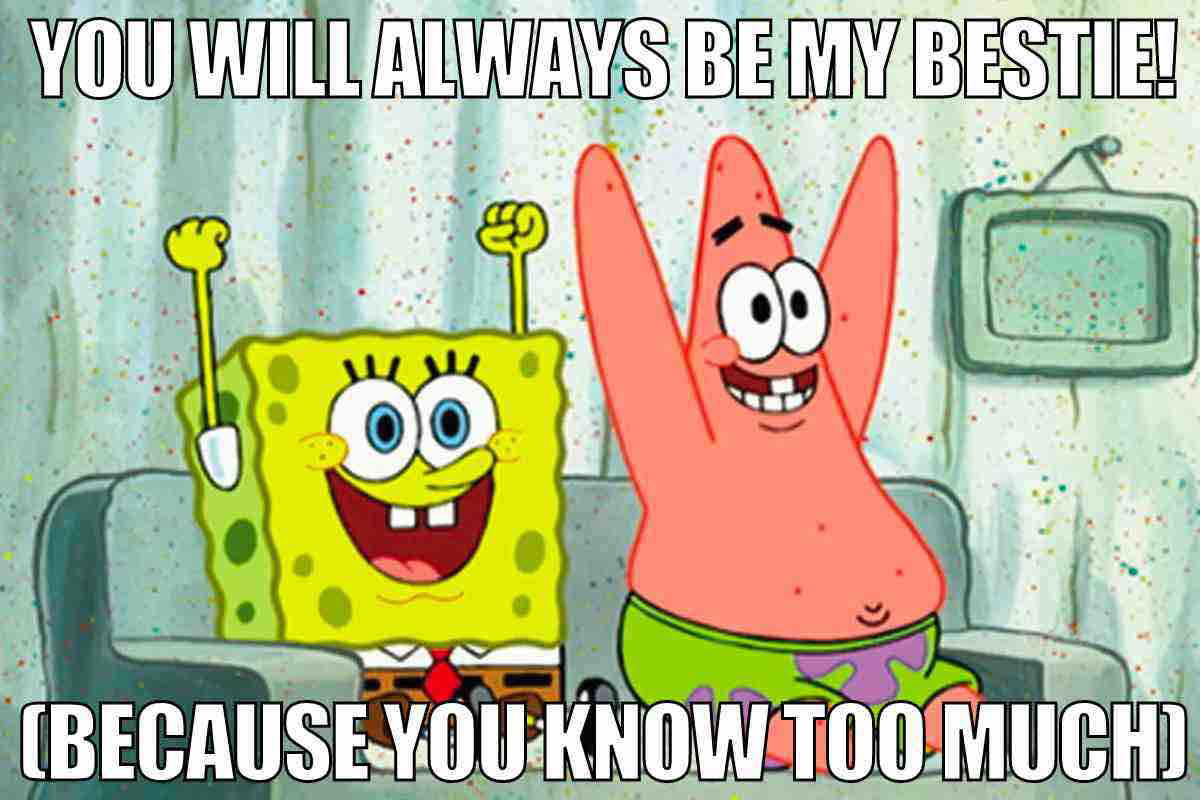 patrick spongebob meme Meme of a sponge and starfish happily celebrating their friendship with text saying, 'You will always be my bestie! (Because you know too much),' capturing the essence of true friendship secrets.