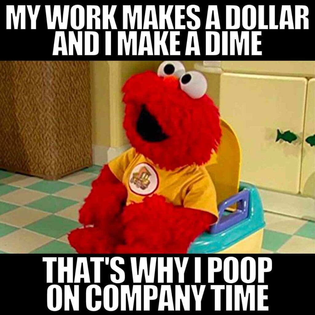 pooping at work meme Meme featuring Elmo sitting on a potty chair with the text, "My work makes a dollar and I make a dime, that's why I poop on company time." Perfect blend of humor and workday rebellion vibes.