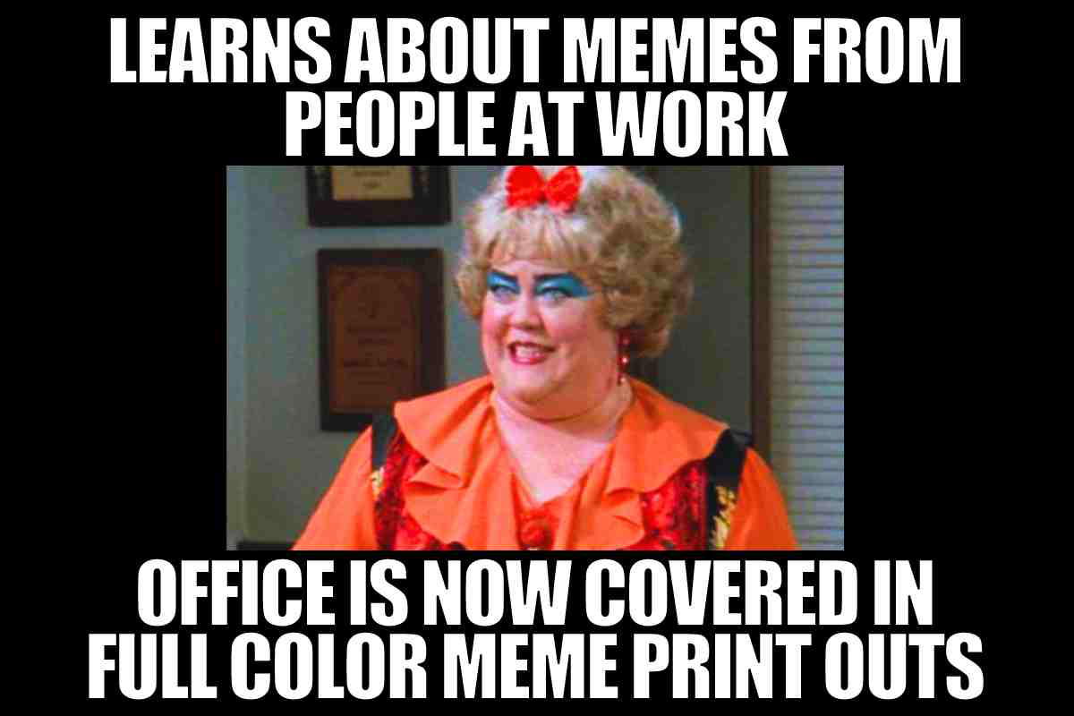 print memes at work Humorous office meme showing a person jokingly accused of turning the office into a meme gallery after learning about memes from colleagues.