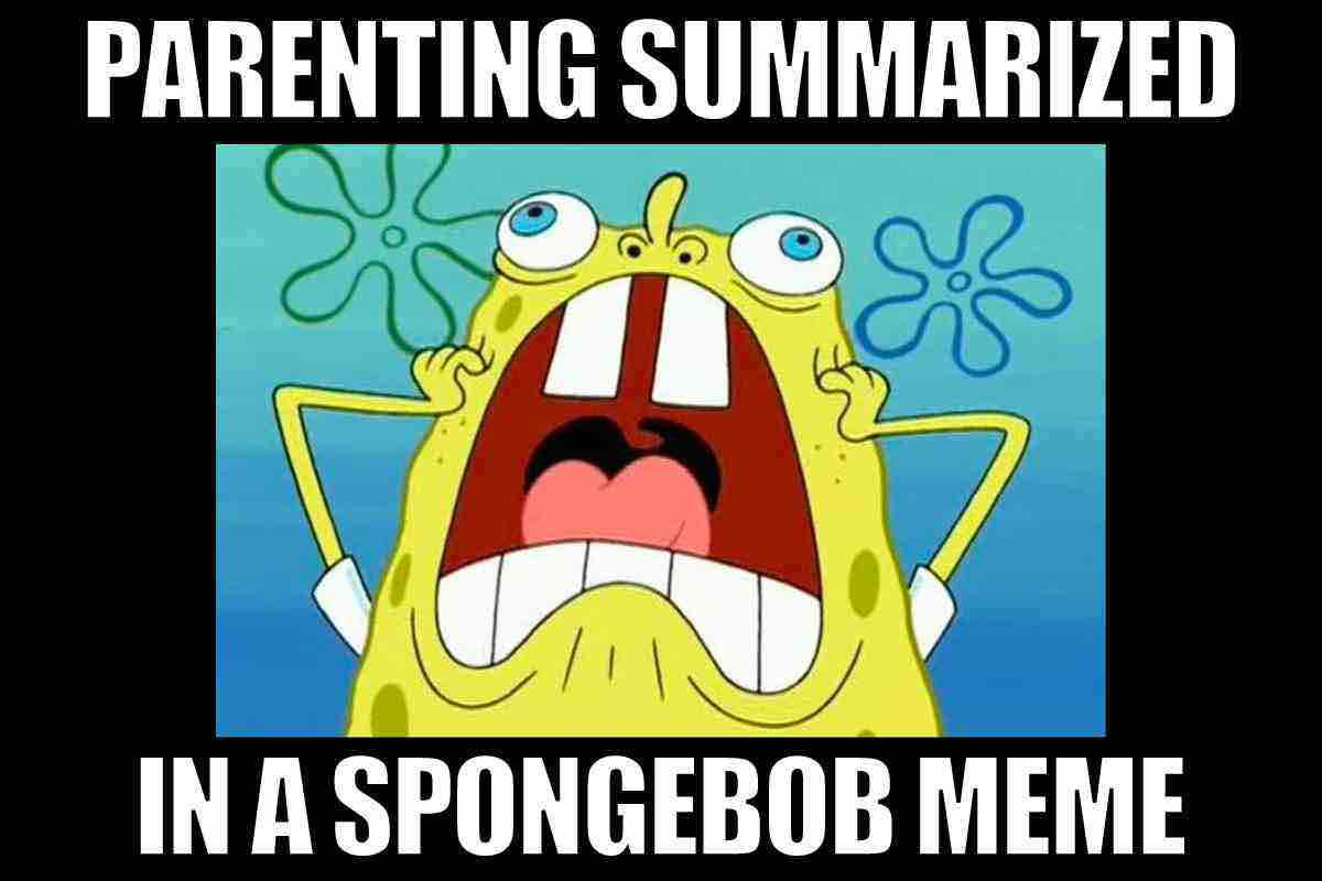 screaming spongebob meme parenting summarized in a spongebob meme