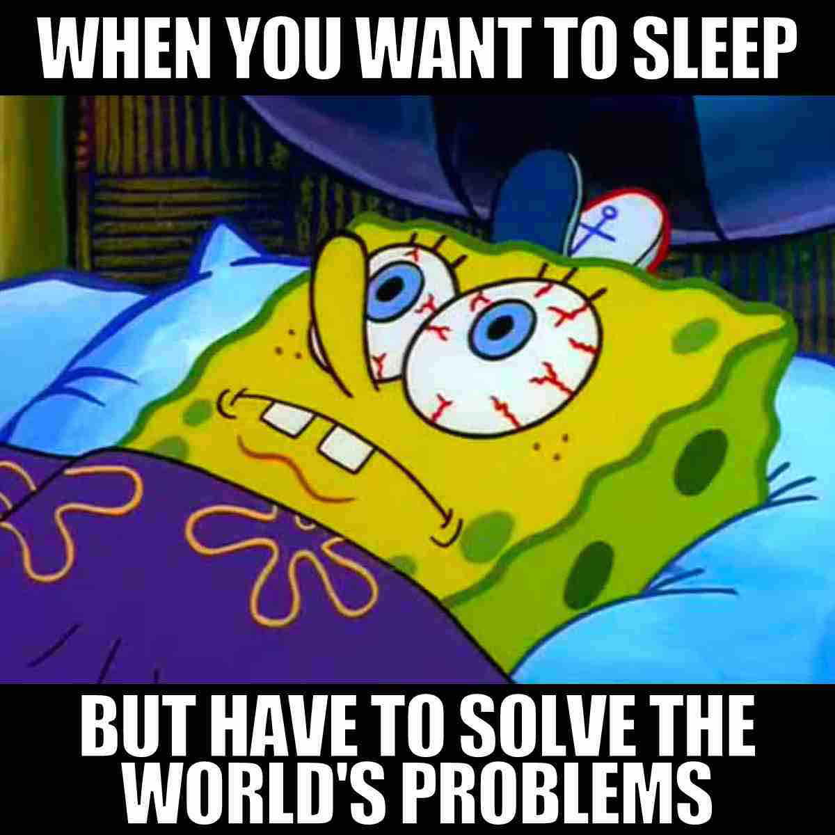 spongebob bed meme when you want to sleep but have to solve the world's problems