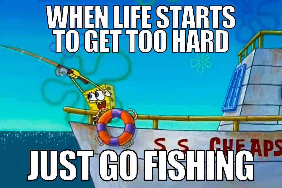 spongebob fish meme when life starts to get too hard just go fishing