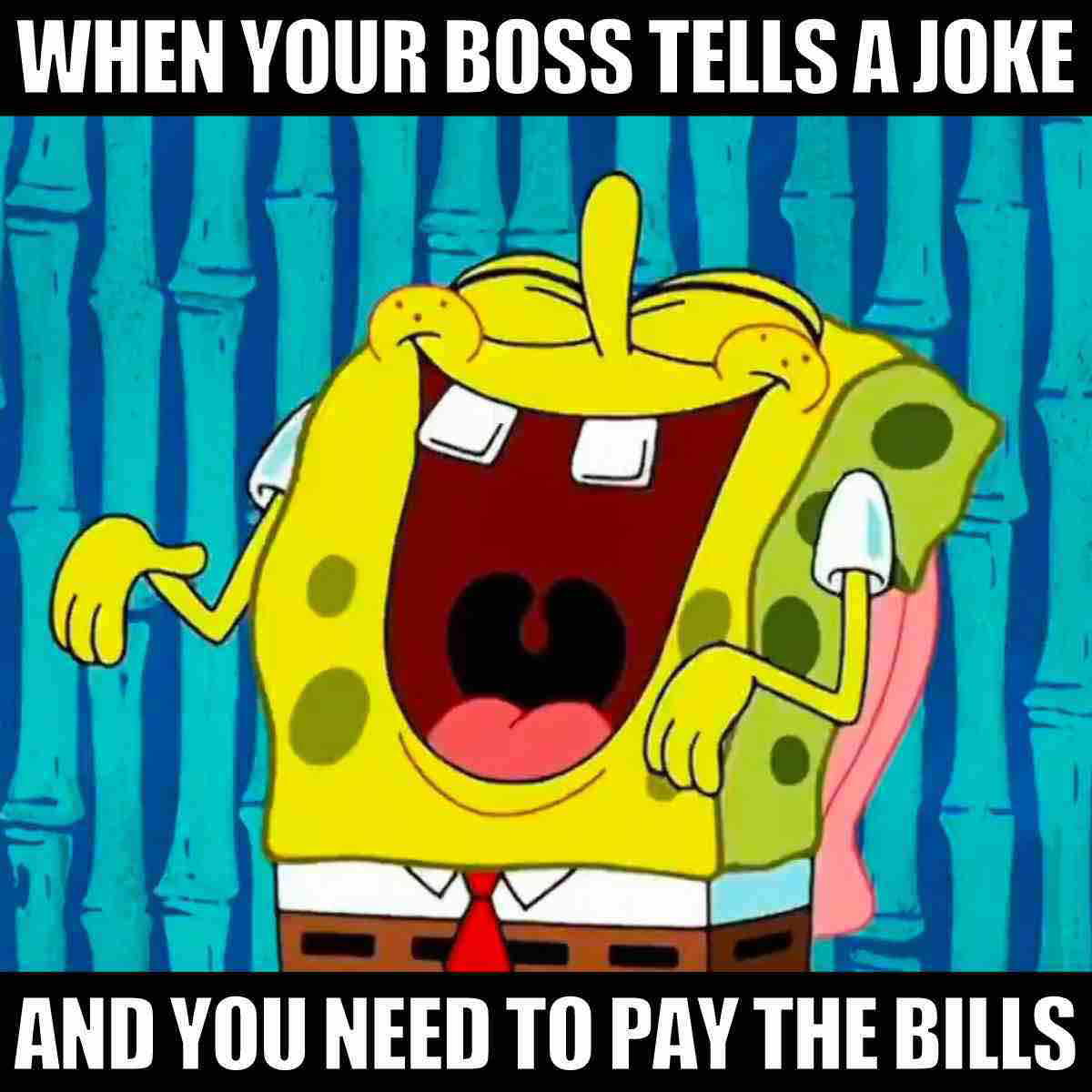 spongebob laughter meme when your boss tells a joke and you need to pay the bills