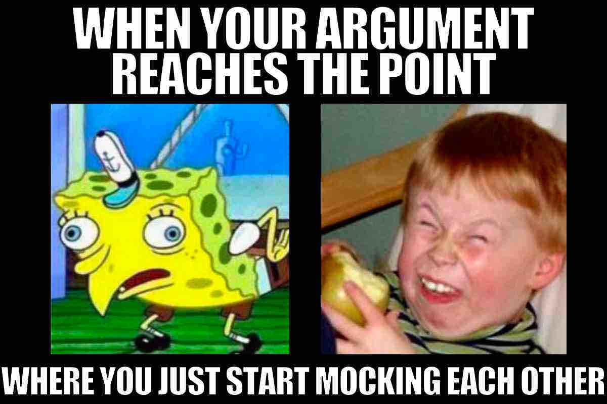 spongebob mocking meme when your argument reaches the point where you start mocking each other