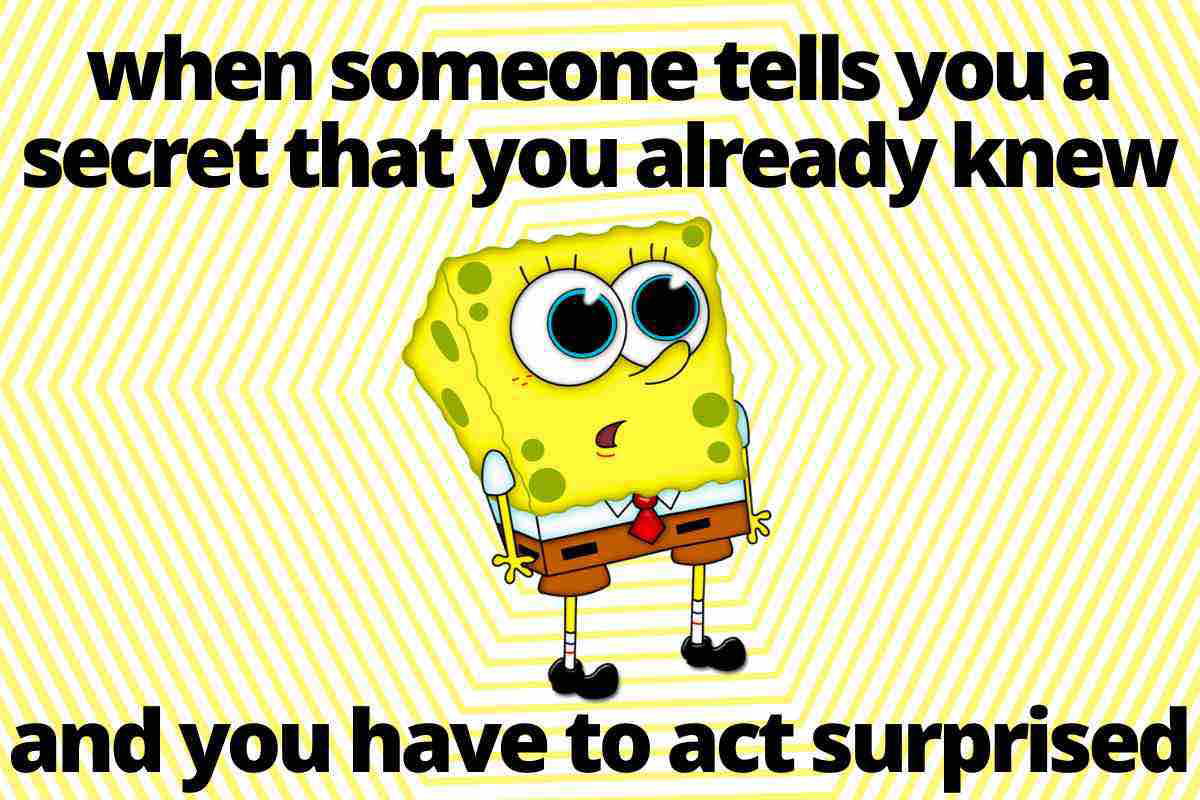 spongebob secret meme when someone tells you a secret that you already knew and you have to act surprised
