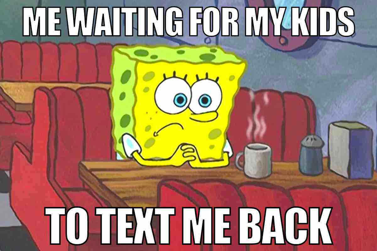 spongebob waiting meme me waiting for my kids to text me back