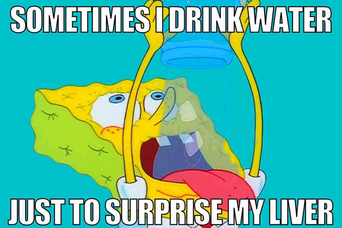 spongebob water meme sometimes i drink water just to surprise my liver