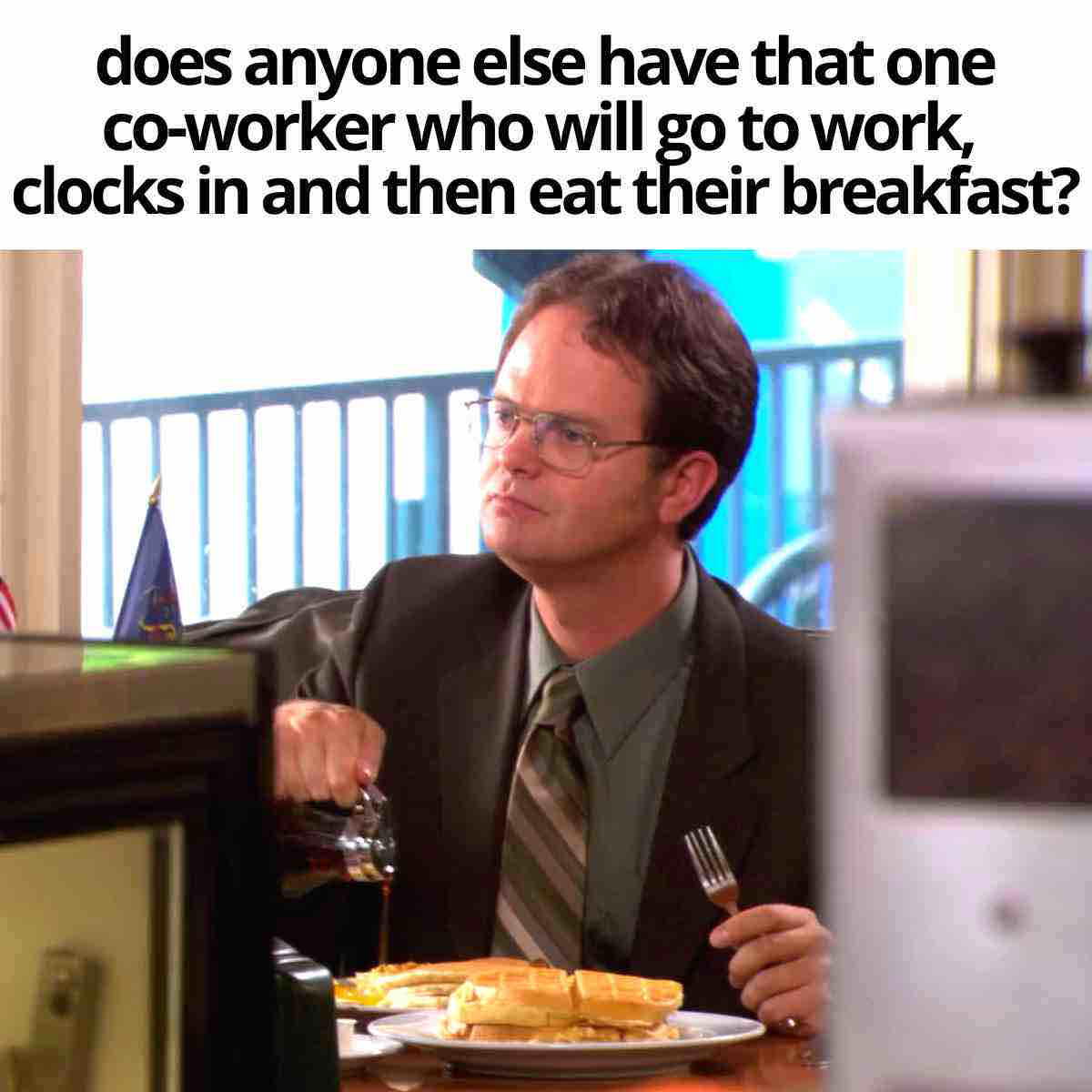 that one coworker meme A meme featuring a man in an office setting pouring syrup on waffles, with the text above asking about coworkers who eat breakfast after clocking in; keywords: coworker memes, office breakfast, work humor.