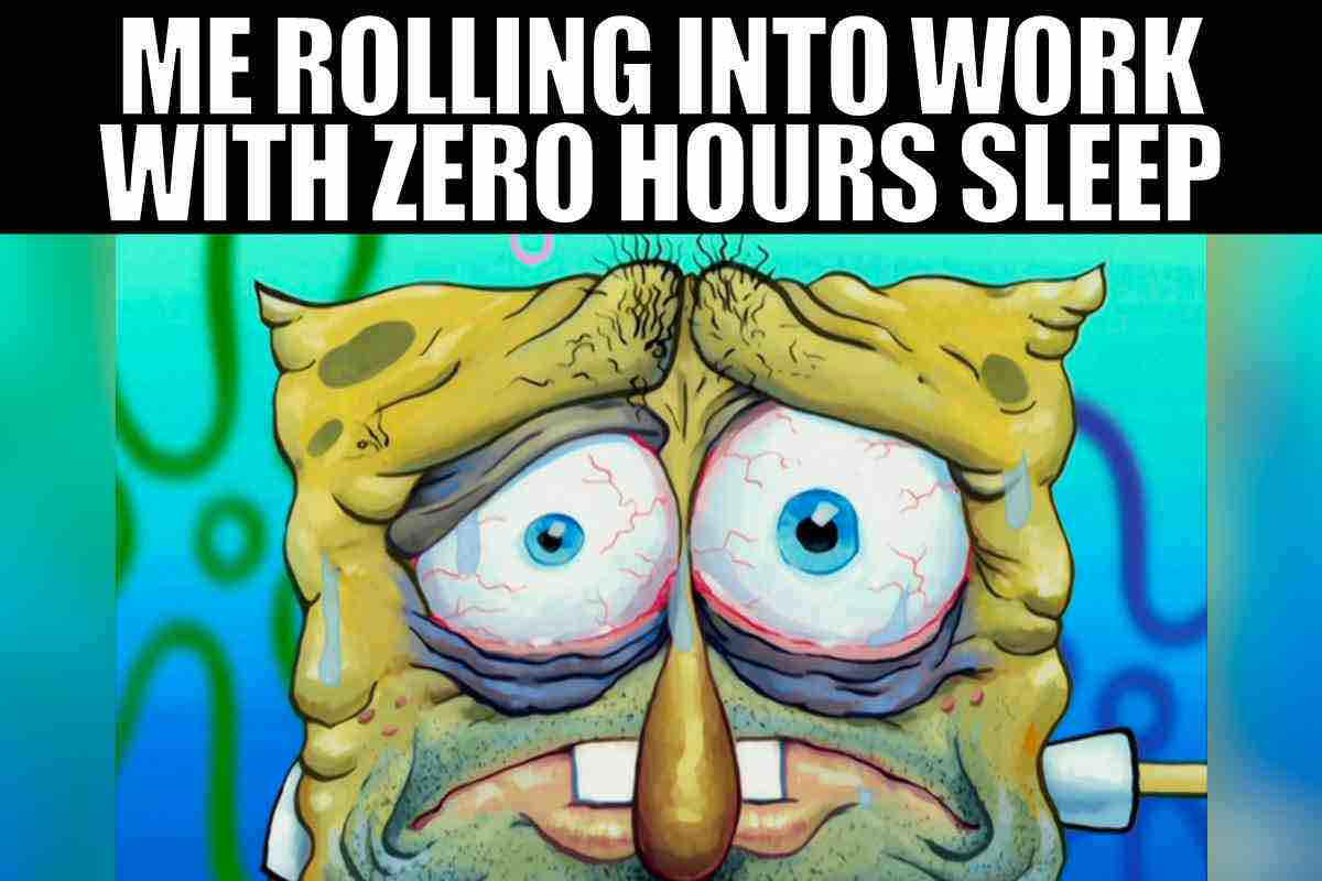 tired spongebob meme Meme of a cartoon character looking sleepdeprived with the caption 'Me rolling into work with zero hours sleep,' humorously capturing the struggle of facing work tired.