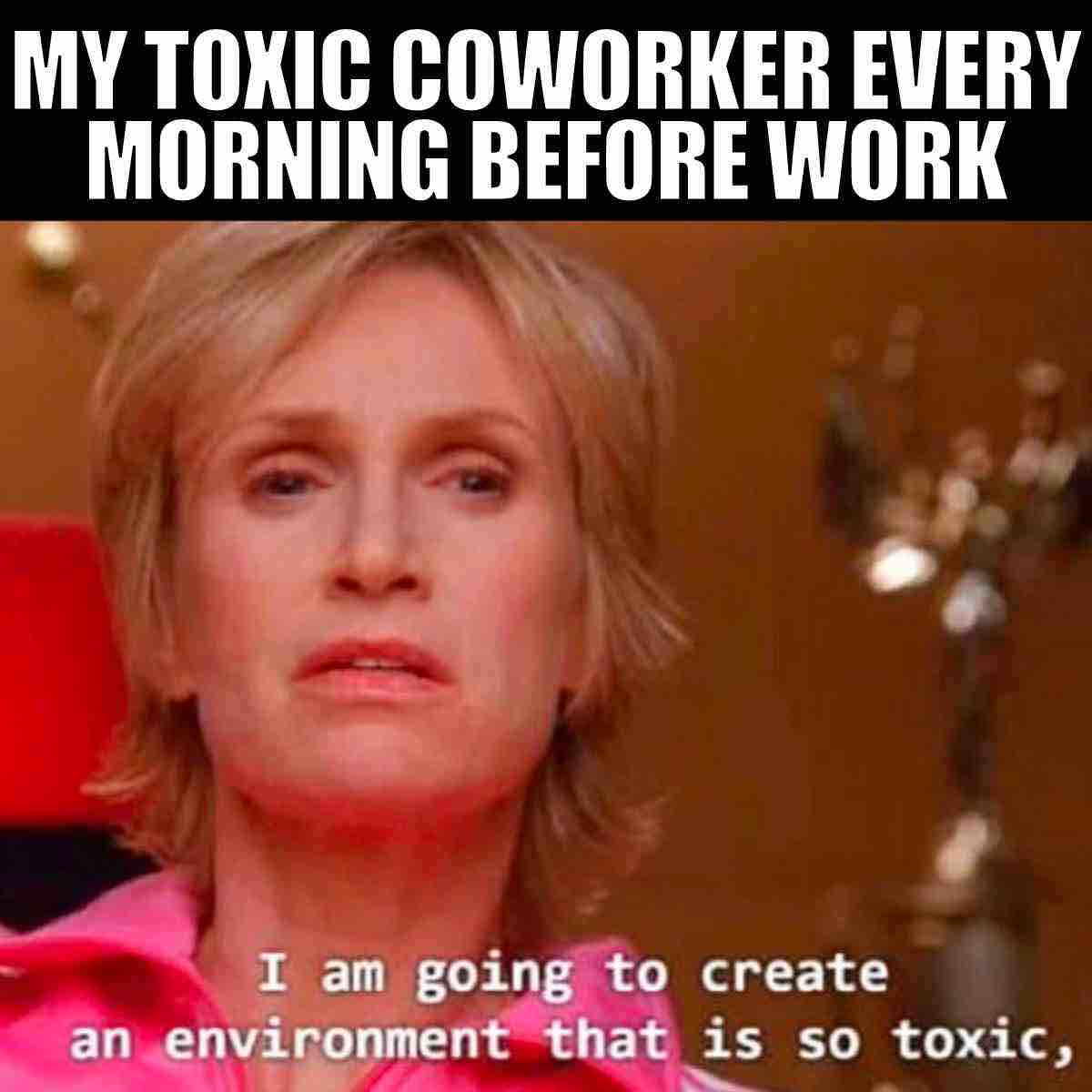 toxic co worker meme Meme featuring the text 'MY TOXIC COWORKER EVERY MORNING BEFORE WORK' above an image of a person with the subtitle 'I am going to create an environment that is so toxic,' used humorously to depict difficult coworkers.
