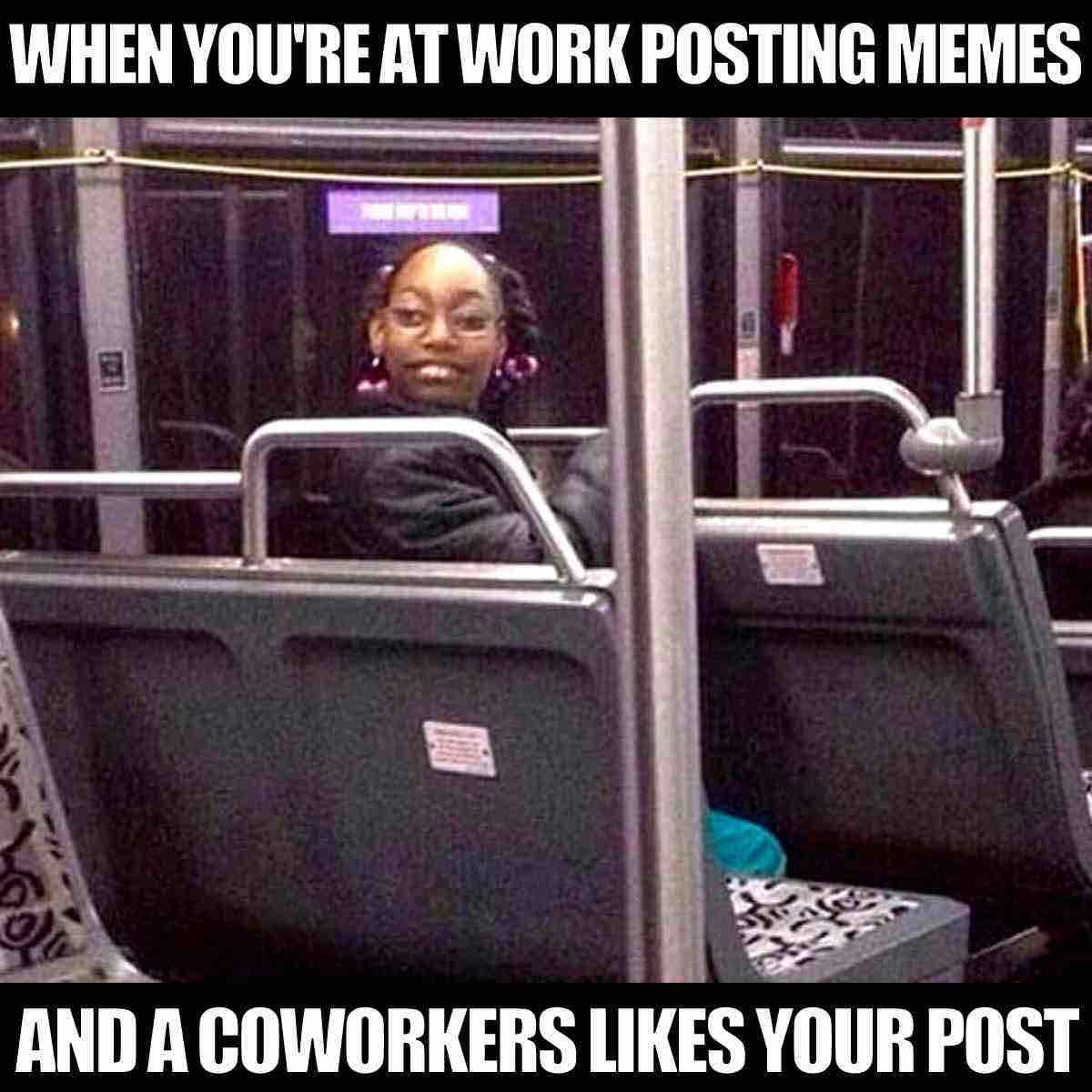 work coworker memes A meme showing a person looking surprised while turning around on a bus seat, with text above and below: 'WHEN YOU'RE AT WORK POSTING MEMES AND A COWORKER LIKES YOUR POST.'