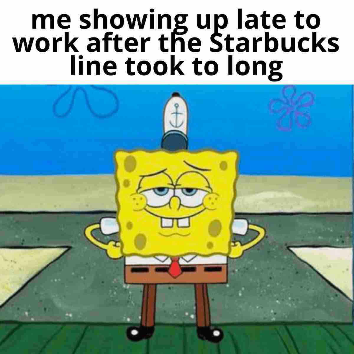 work spongebob meme Meme showing a smug SpongeBob squarepants with the caption 'me showing up late to work after the Starbucks line took too long,' humorously capturing the relatable struggle of prioritizing coffee over punctuality.