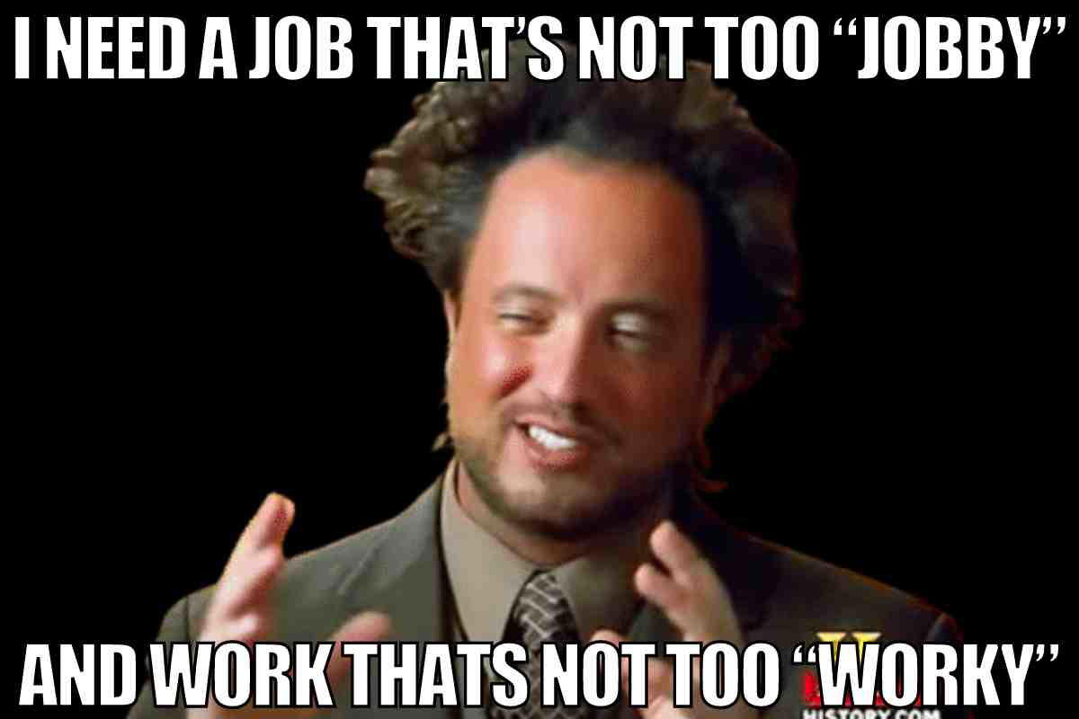 worky meme Humorous work meme featuring a man with wild hair saying, 'I need a job that's not too "jobby" and work that's not too "worky," highlighting the relatable struggle of finding the perfect balance in a career.