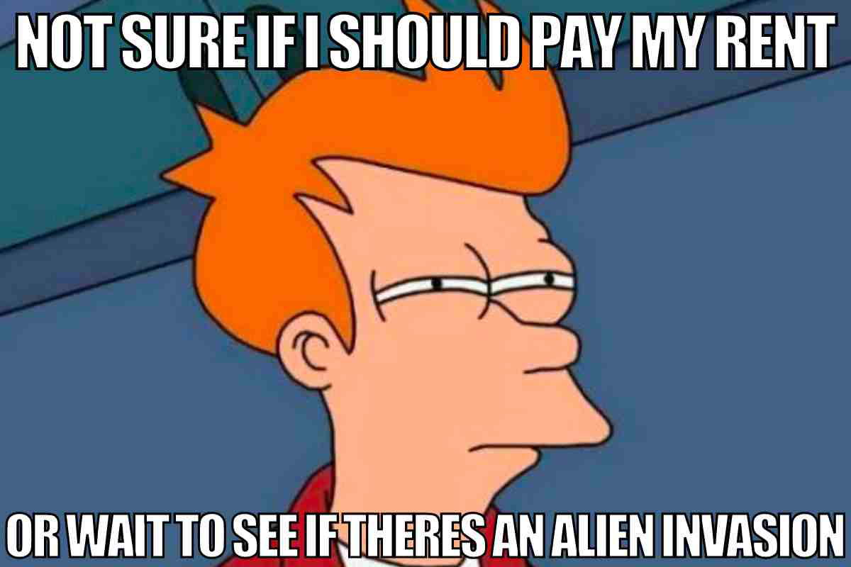alien invasion meme not sure if i should pay my rent or wait to see if theres an alien invasion