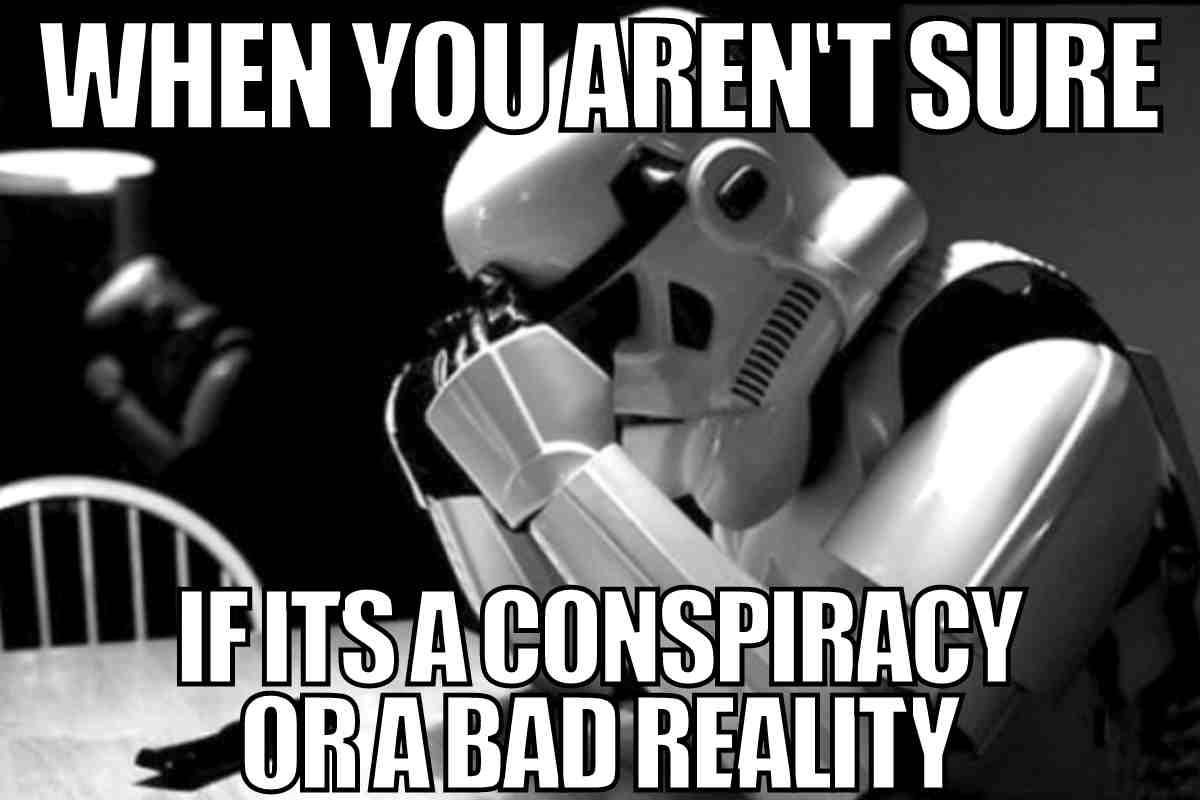conspiracy meme when you aren't sure if its a conspiracy or a bad reality