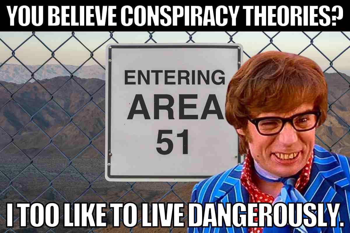 conspiracy theory meme you believe in conspiracy theories? i too like to live dangerously