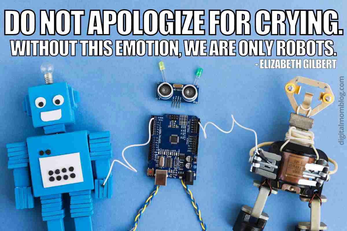 crying meme quote Meme featuring three whimsical robot figures with the quote, 'Do not apologize for crying. Without this emotion, we are only robots.' by Elizabeth Gilbert, emphasizing the importance of human emotion.