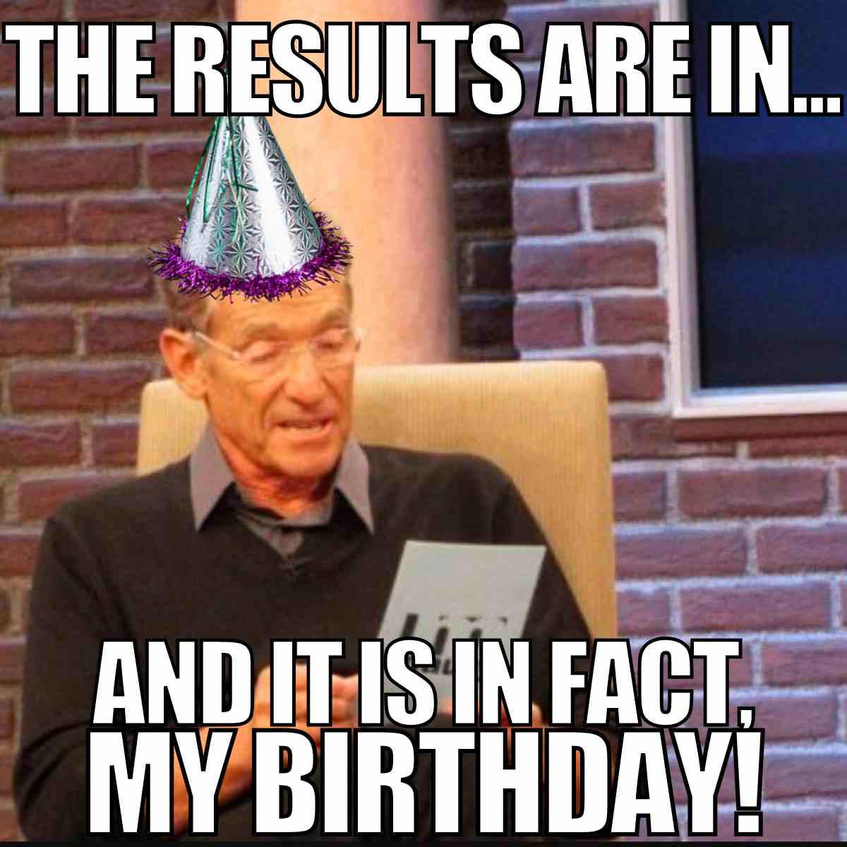 its my bday meme the results are in and its in fact my birthday