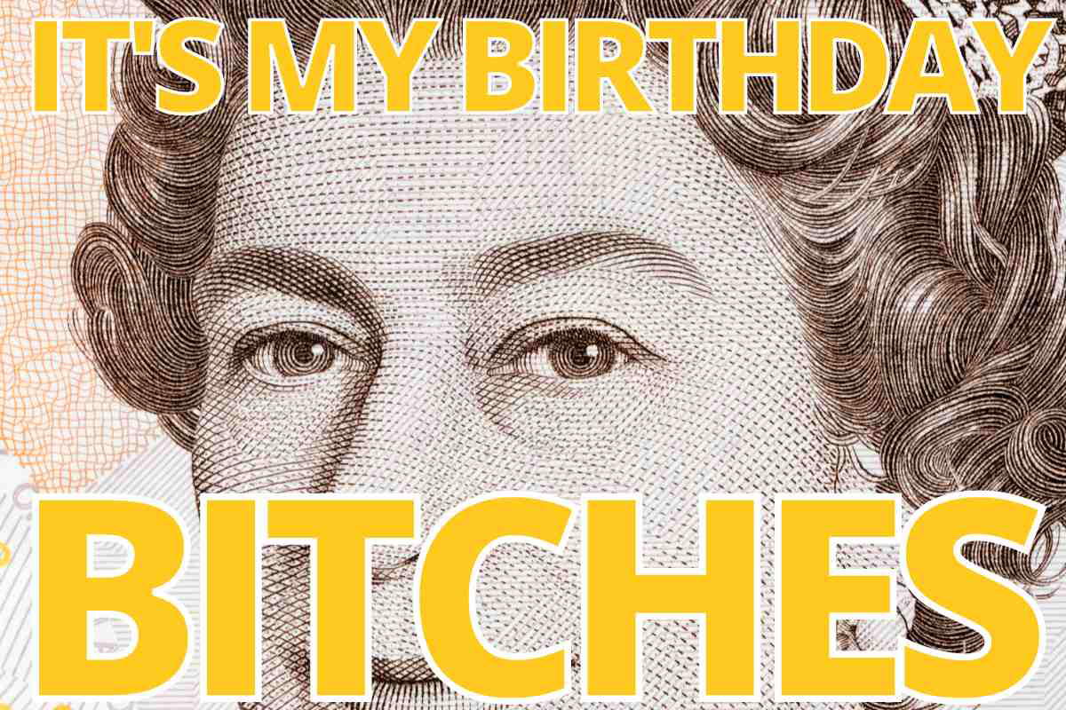 its my birthday image A humorous birthday meme featuring a closeup of a currency queen with bold text saying 'IT'S MY BIRTHDAY BITCHES,' celebrating with royal flair.