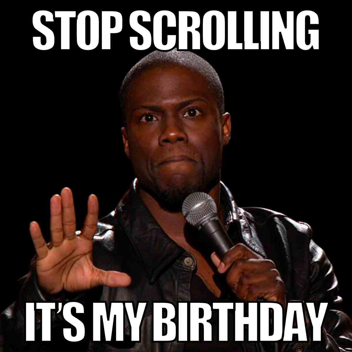 its my birthday meme 1 Comedian holding a microphone with a serious face, humorously commanding, 'Stop scrolling, it's my birthday!' in bold white text.