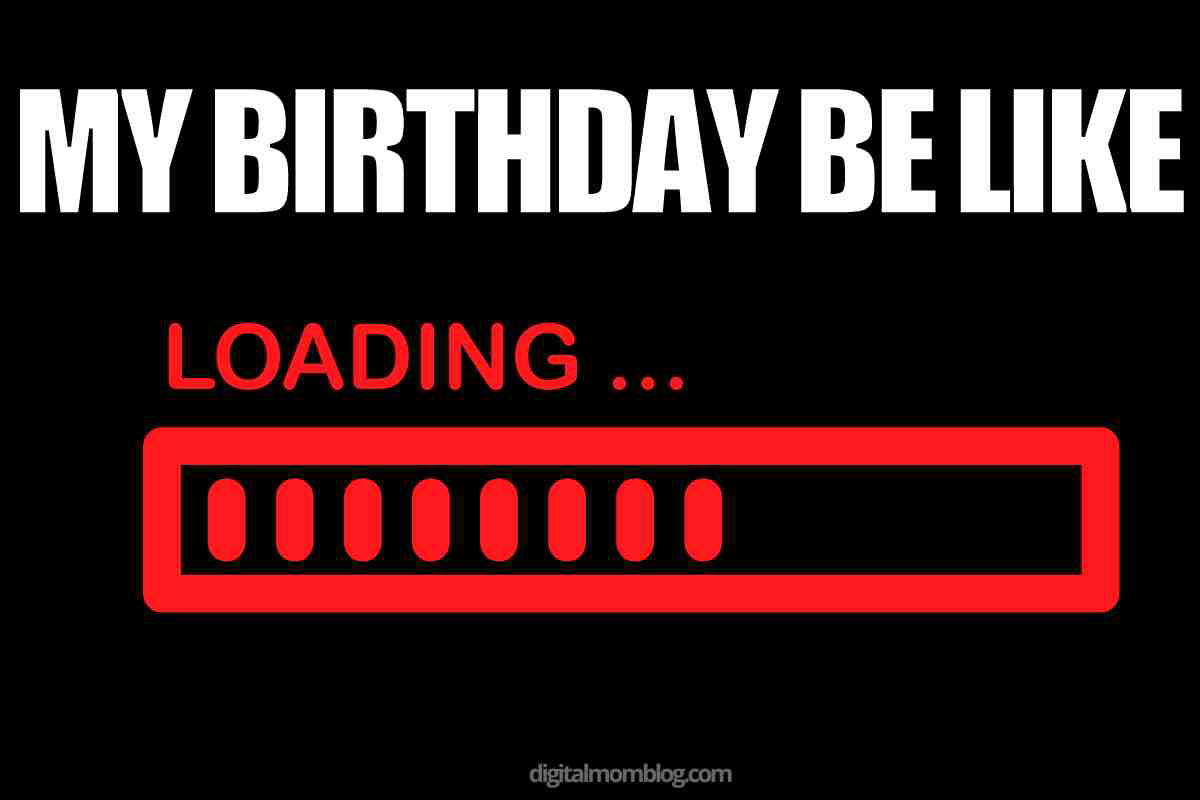 my birthday loading meme Meme with "My Birthday Be Like Loading..." showing a red loading bar stuck halfway, humorously depicting endless birthday preparation.
