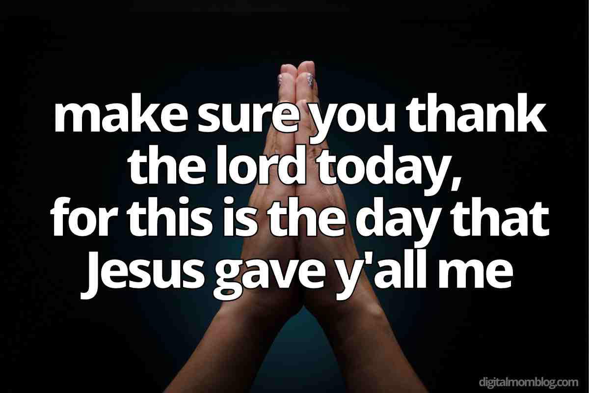 thank you jesus birthday meme Meme featuring praying hands with humorous text: 'Make sure you thank the lord today, for this is the day that Jesus gave y'all me.'