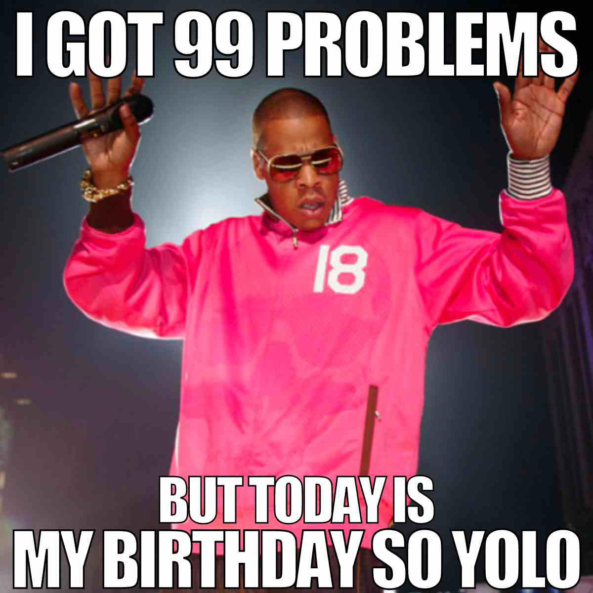 yolo birthday meme Meme of a person wearing sunglasses and a bright pink jacket with the text 'I GOT 99 PROBLEMS BUT TODAY IS MY BIRTHDAY SO YOLO,' humorously expressing birthday vibes with a YOLO spirit.