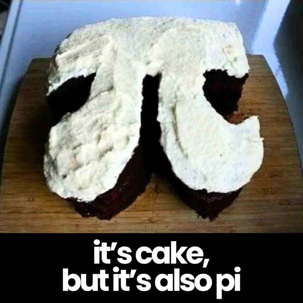 cake pi meme A cake shaped like the mathematical symbol pi, covered in white frosting, with the text "it's cake, but it's also pi" written below.
