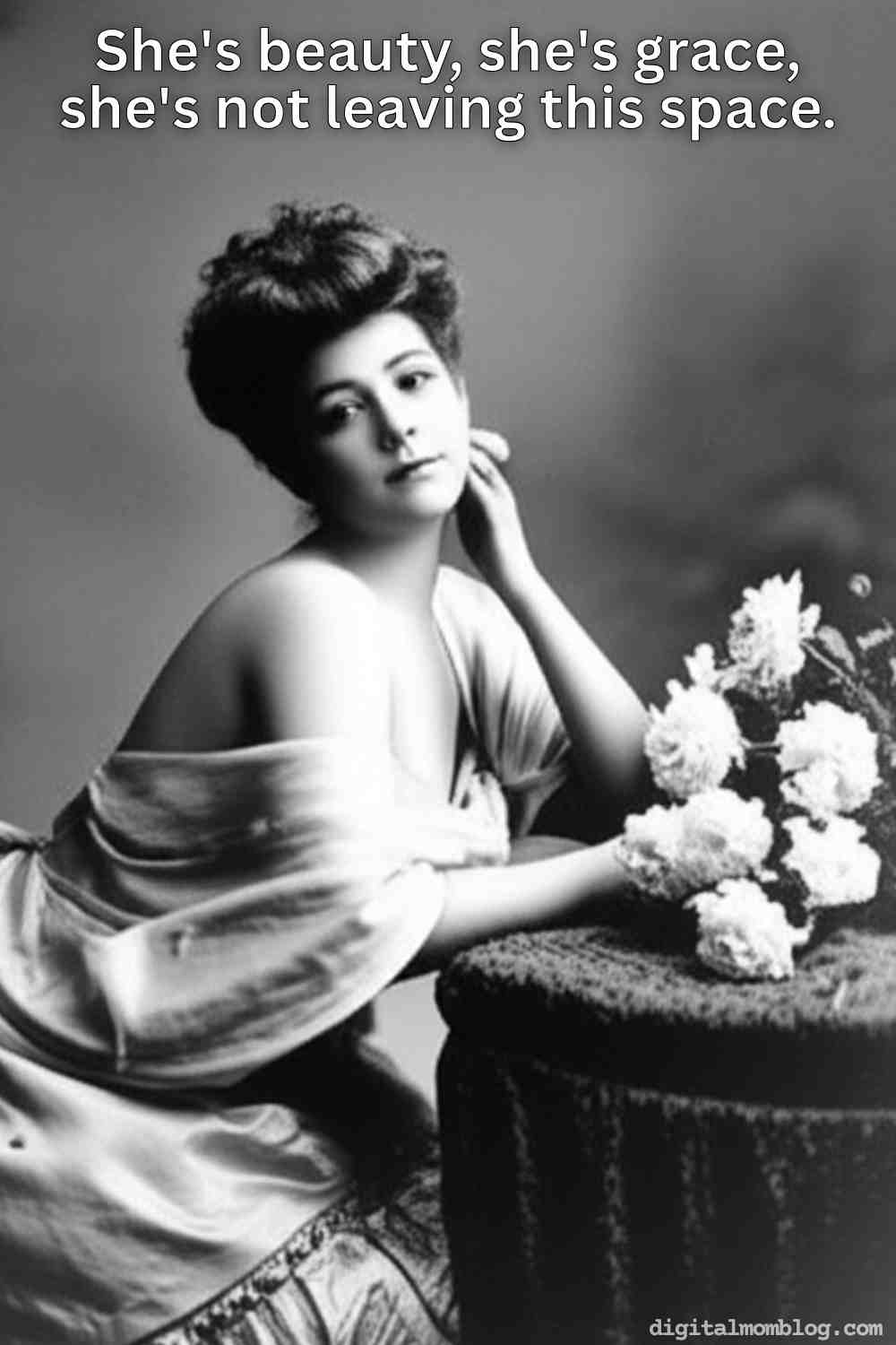 funny morning meme not leaving A vintage black and white funny morning picture of a woman in a satin gown, gracefully posing beside a table with white flowers. The text above reads, "She's beauty, she's grace, she's not leaving this space."