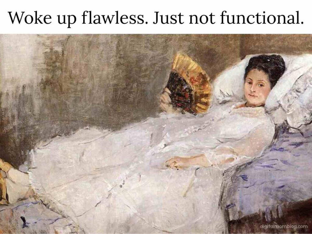 funny morning picture woke up meme A funny morning picture of a woman reclining in bed, holding a fan, with the text "Woke up flawless. Just not functional." above her.