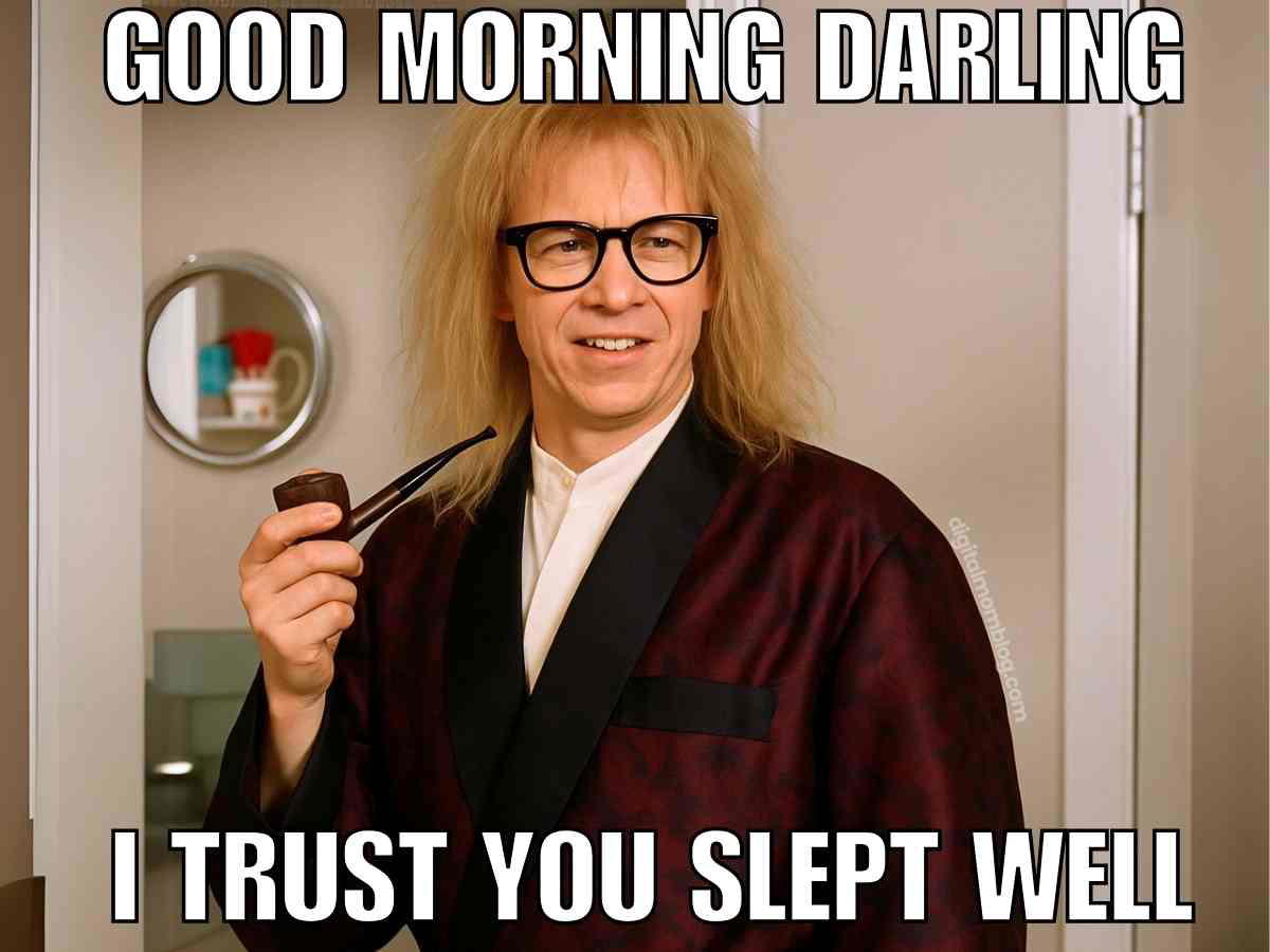 good morning darling meme Good morning darling meme featuring a blonde hair man looking like Garth from Wayne's World holding a pipe, wearing a dark robe, with the text 'Good morning darling, I trust you slept well'.