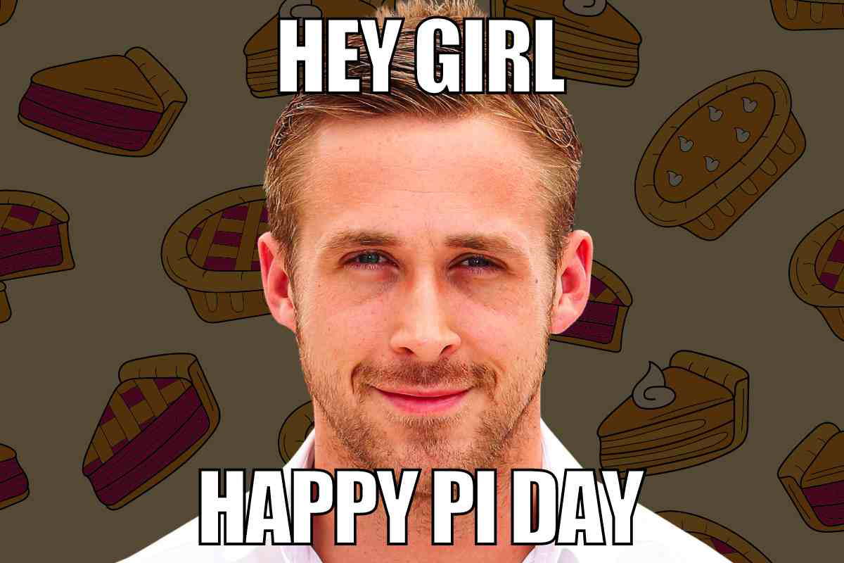 hey girl happy pi day meme hey girl happy pi day meme with ryan gosling