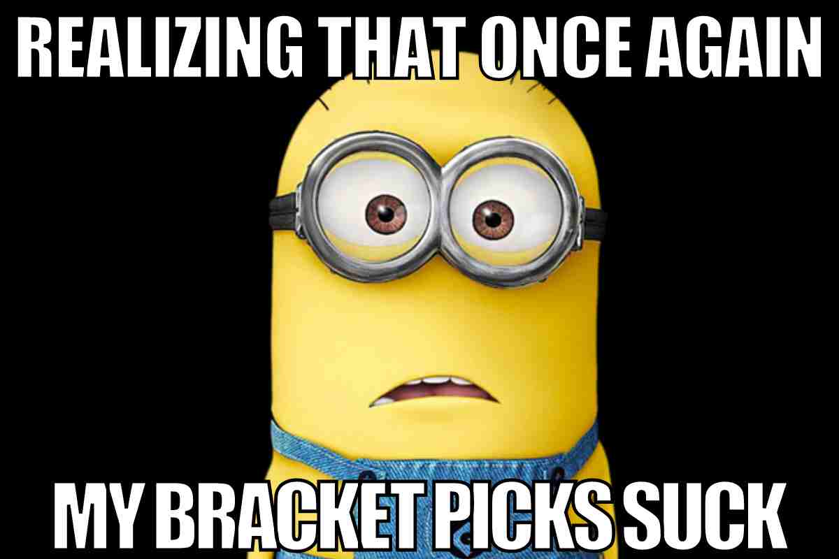ncaa bracket meme realizing that once again my ncaa bracket picks are bad
