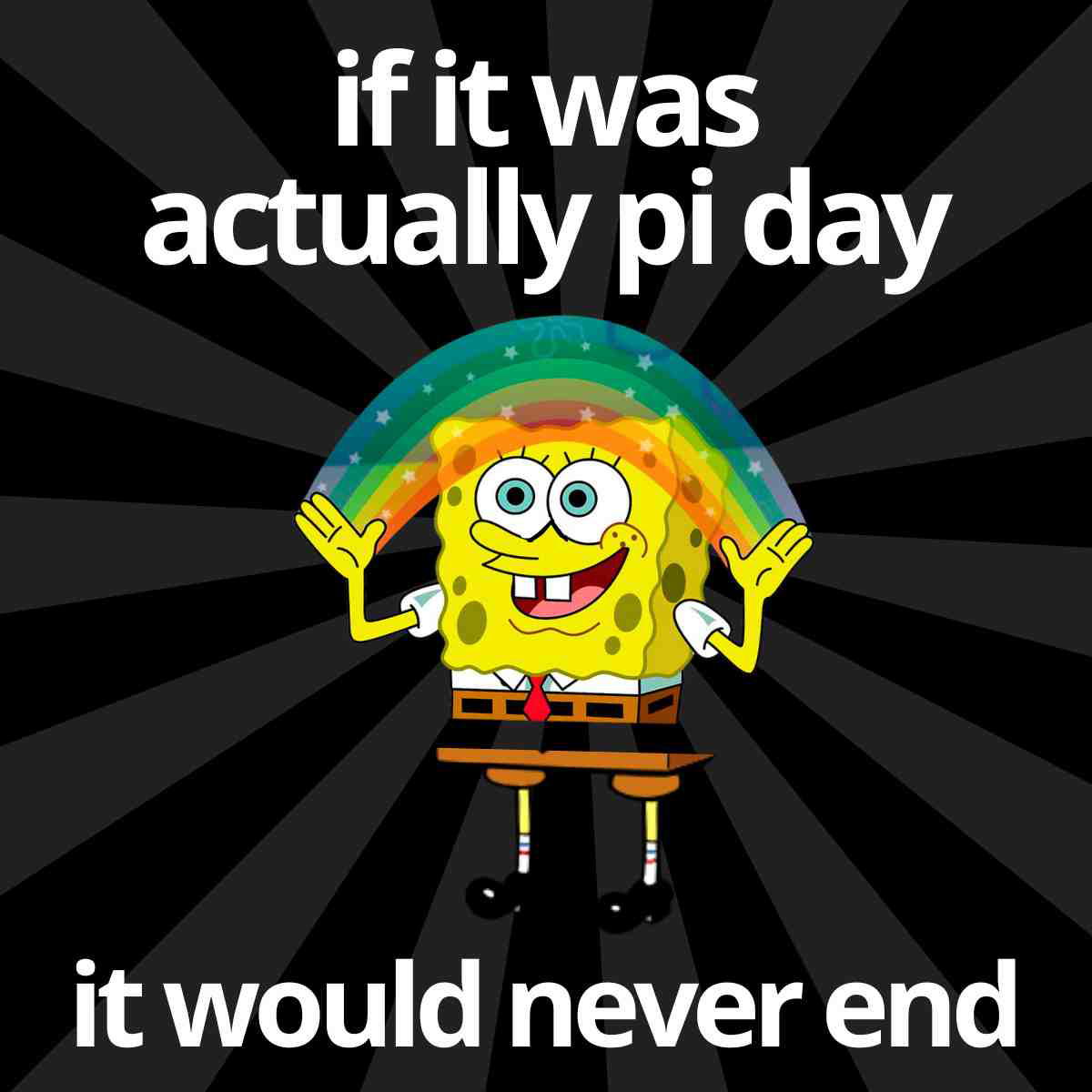 pi day meme spongebob pi day meme caption if it was actually pi day it would never end