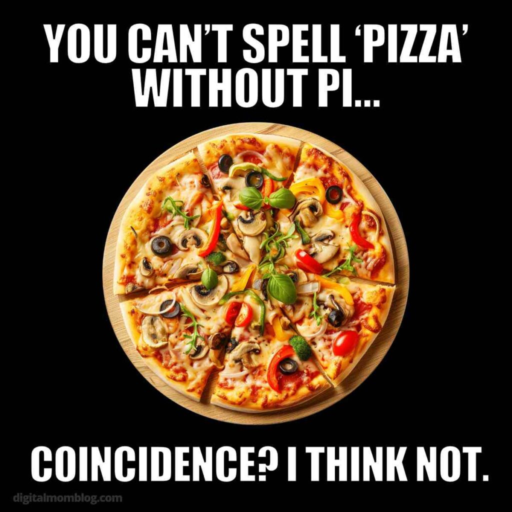 pizza pi day meme A pizza topped with mushrooms, olives, and bell peppers is displayed on a wooden board. The image includes text that says, 'You can't spell 'pizza' without pi... Coincidence? I think not.'
