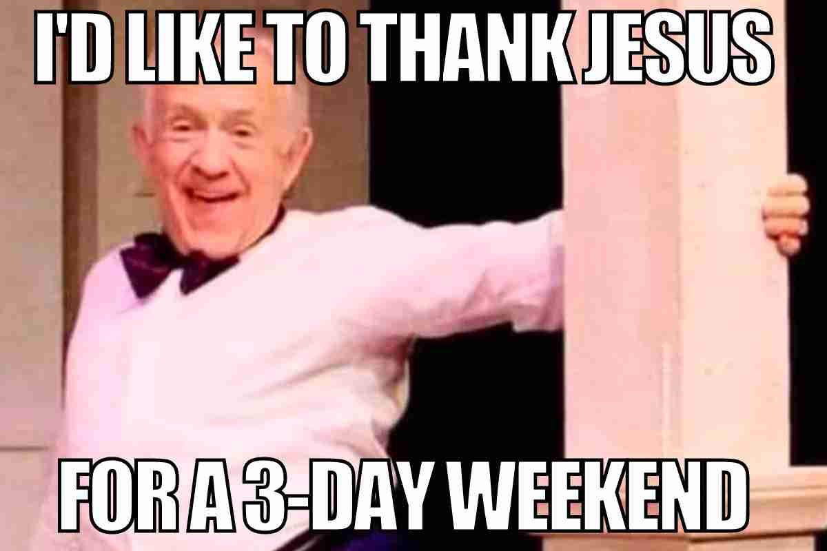 3 day weekend meme good friday A humorous Good Friday meme featuring an older man joyfully leaning out of a doorway, with text thanking Jesus for a threeday weekend.