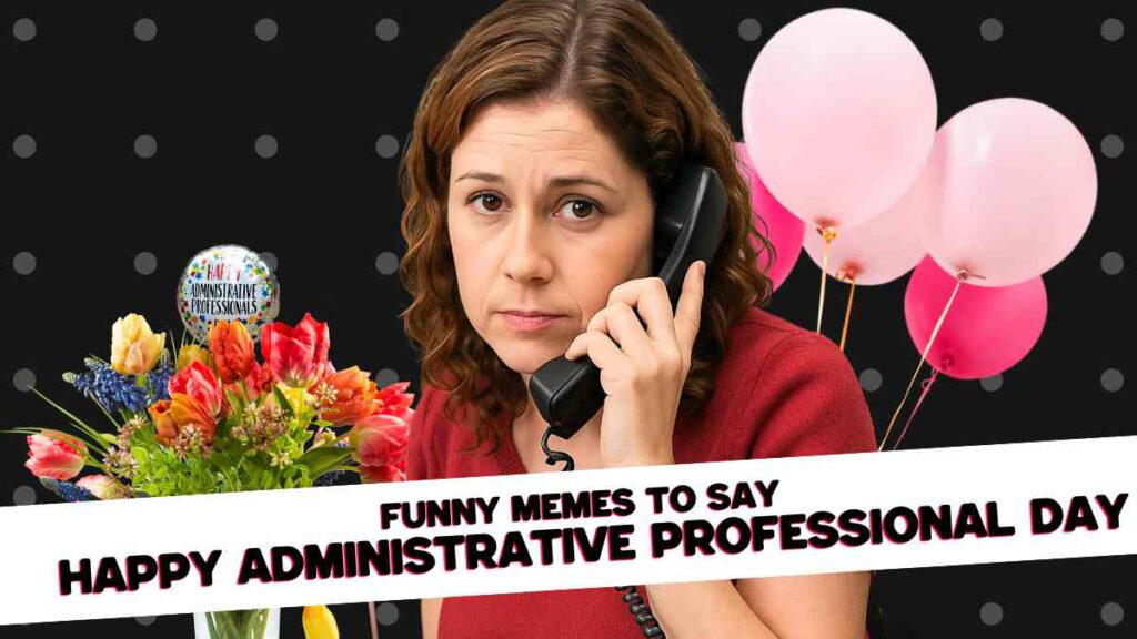 admin day memes Pam Beasley from the Office holding a telephone receiver against a black polka-dotted background, with a bouquet of flowers and balloons. Text reads: 'Funny memes to say Happy Administrative Professional Day.'