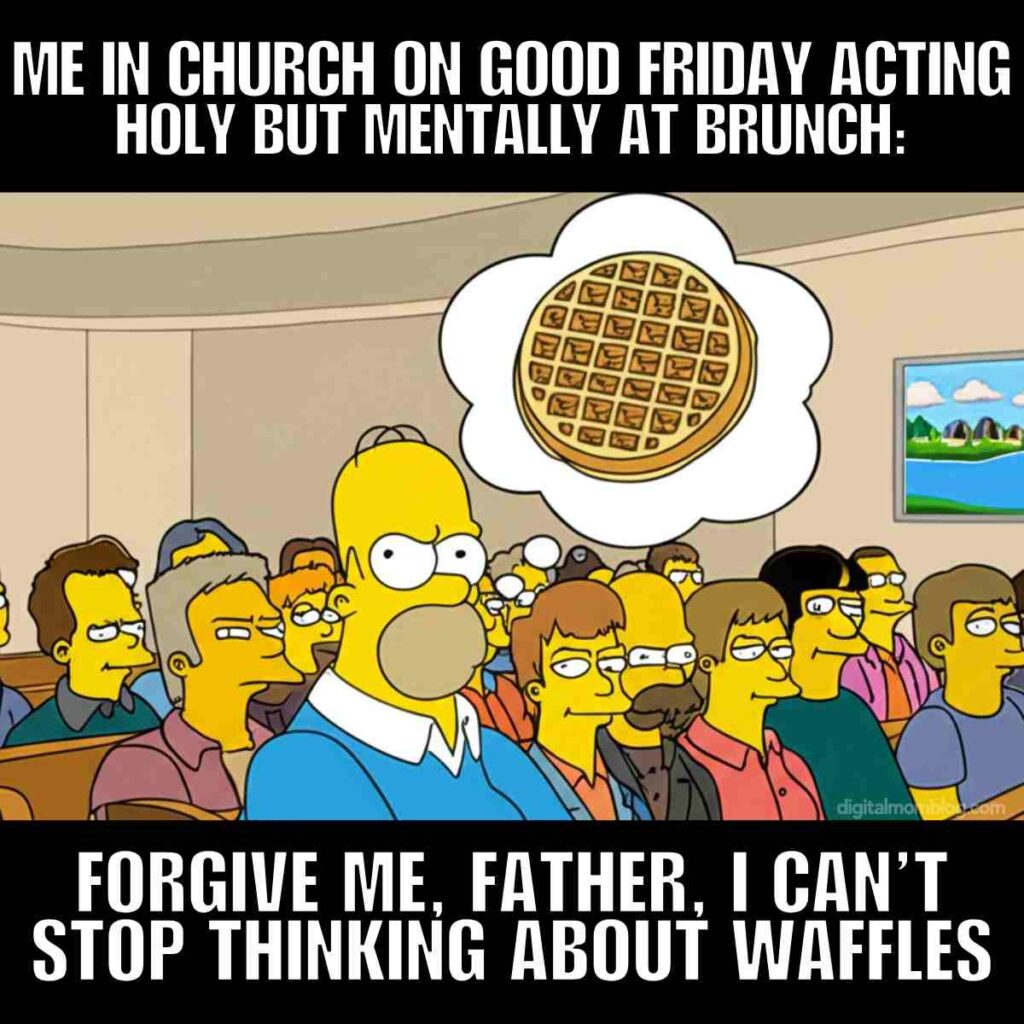 church good friday meme Cartoon character sitting in church with a thought bubble containing a waffle, surrounded by other characters, with text above and below reading 'Me in church on Good Friday acting holy but mentally at brunch: Forgive me, Father, I can't stop thinking about waffles.'